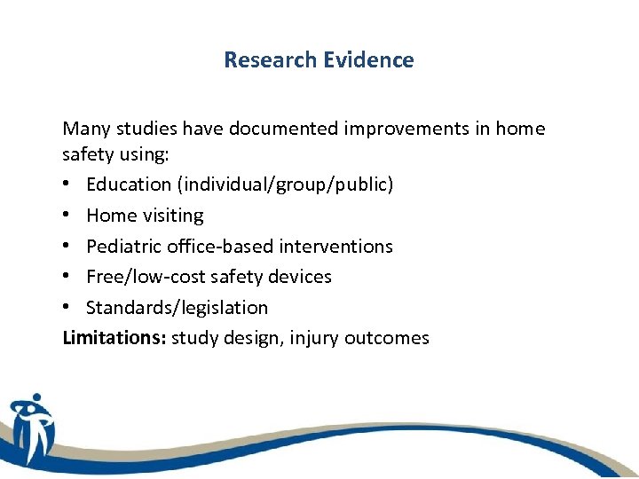 Research Evidence Many studies have documented improvements in home safety using: • Education (individual/group/public)