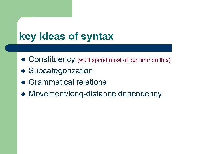 key ideas of syntax l l Constituency (we’ll spend most of our time on