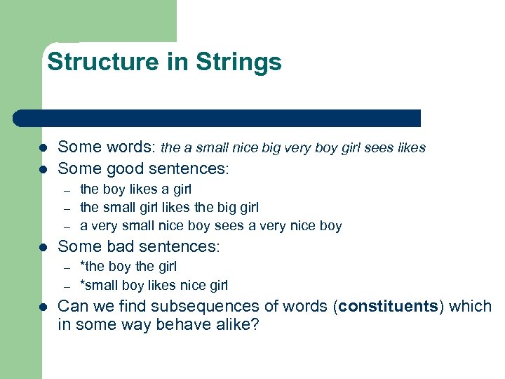 Structure in Strings l l Some words: the a small nice big very boy