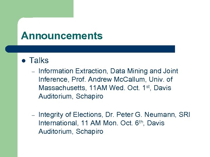 Announcements l Talks – Information Extraction, Data Mining and Joint Inference, Prof. Andrew Mc.