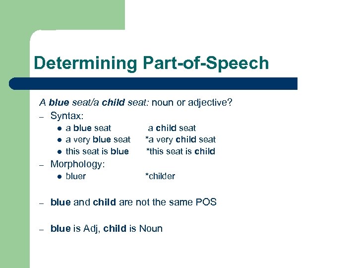 Determining Part-of-Speech A blue seat/a child seat: noun or adjective? – Syntax: l l