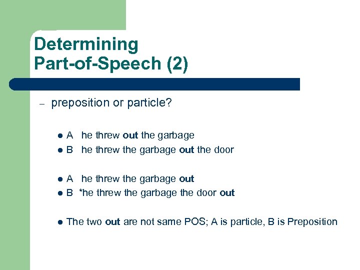 Determining Part-of-Speech (2) – preposition or particle? l l A he threw out the