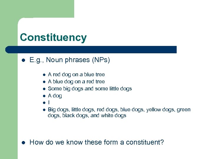 Constituency l E. g. , Noun phrases (NPs) l l l l A red