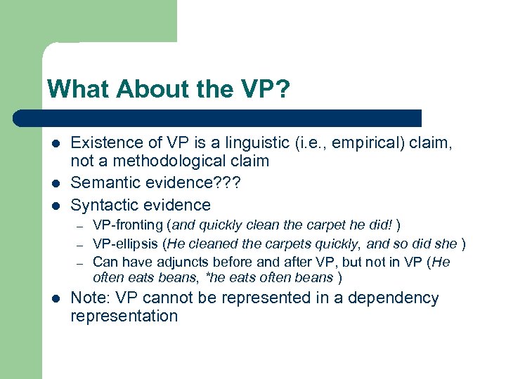 What About the VP? l l l Existence of VP is a linguistic (i.