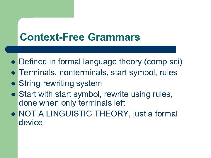 Context-Free Grammars l l l Defined in formal language theory (comp sci) Terminals, nonterminals,