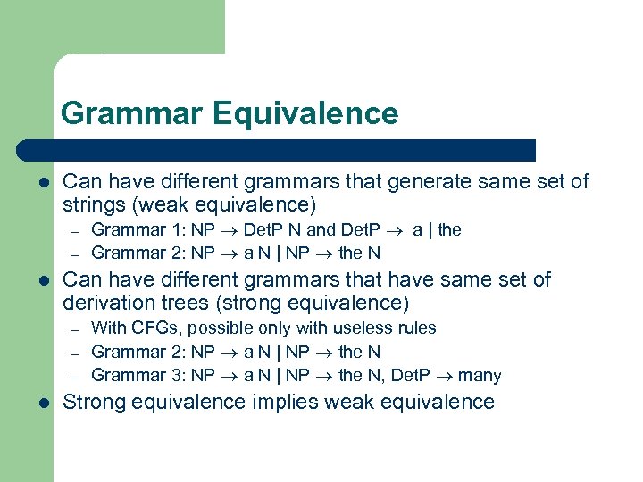 Grammar Equivalence l Can have different grammars that generate same set of strings (weak