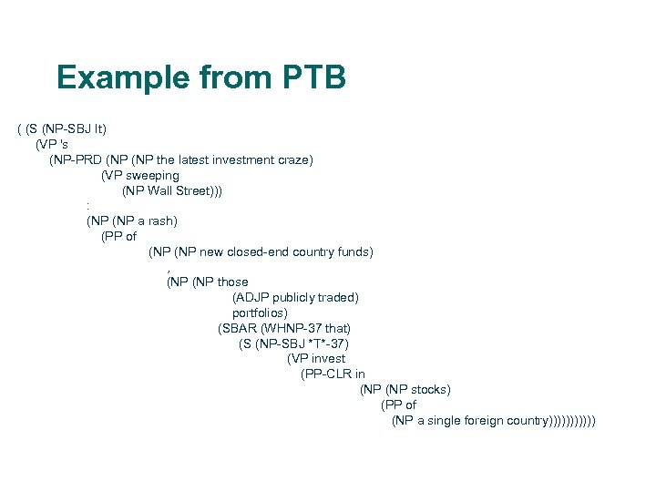 Example from PTB ( (S (NP-SBJ It) (VP 's (NP-PRD (NP the latest investment