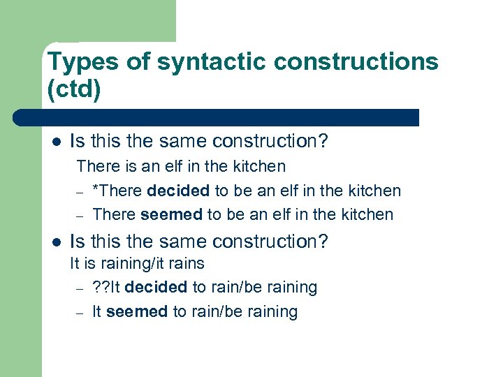 Types of syntactic constructions (ctd) l Is this the same construction? There is an