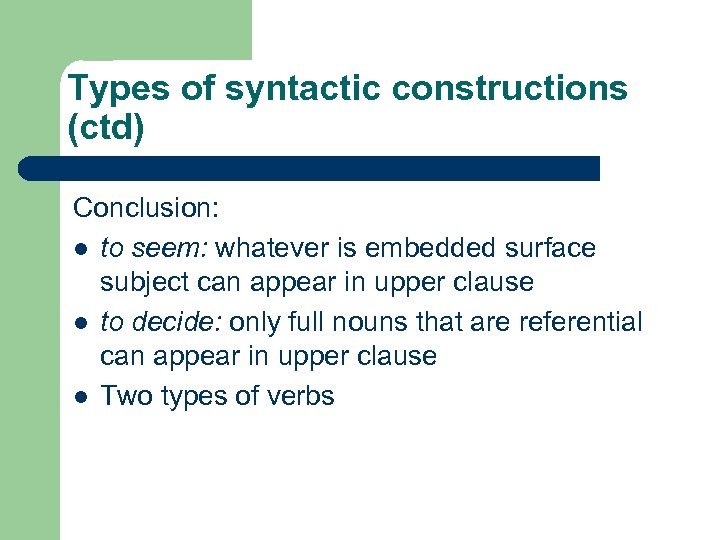 Types of syntactic constructions (ctd) Conclusion: l to seem: whatever is embedded surface subject