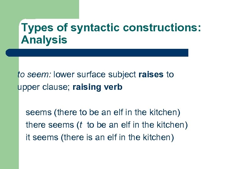 Types of syntactic constructions: Analysis to seem: lower surface subject raises to upper clause;