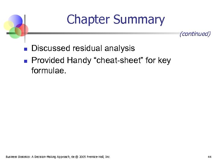 Chapter Summary (continued) n n Discussed residual analysis Provided Handy “cheat-sheet” for key formulae.