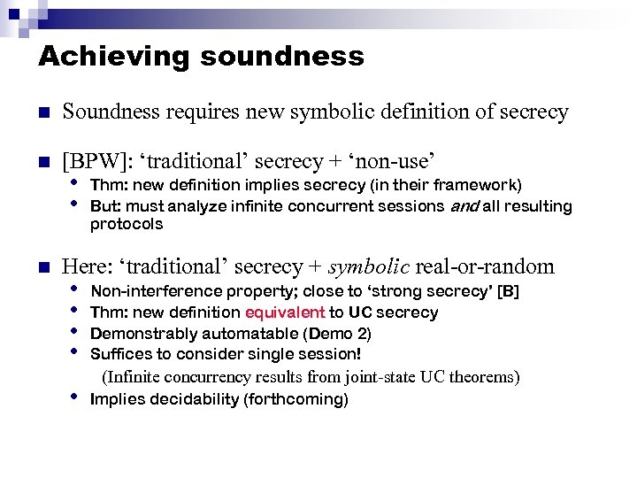 Achieving soundness n Soundness requires new symbolic definition of secrecy n [BPW]: ‘traditional’ secrecy