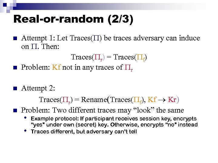 Real-or-random (2/3) n n Attempt 1: Let Traces( ) be traces adversary can induce
