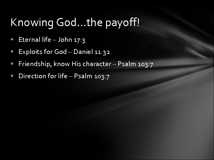 Knowing God…the payoff! § Eternal life – John 17: 3 § Exploits for God