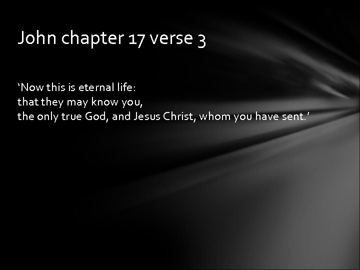 John chapter 17 verse 3 ‘Now this is eternal life: that they may know