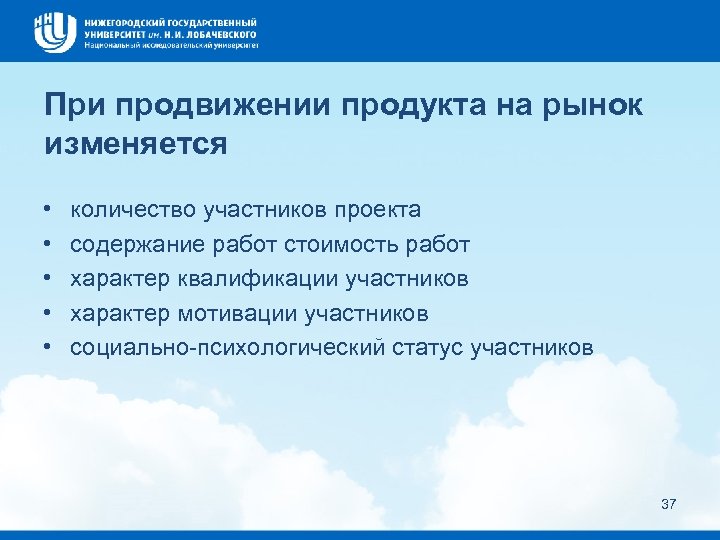 При продвижении продукта на рынок изменяется • • • количество участников проекта содержание работ