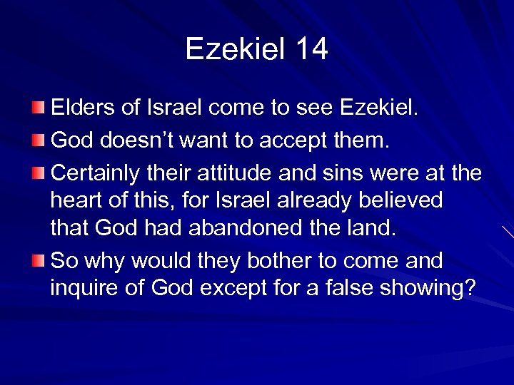 Ezekiel 14 Elders of Israel come to see Ezekiel. God doesn’t want to accept