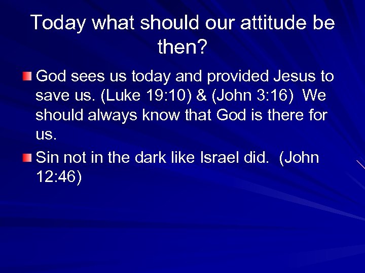 Today what should our attitude be then? God sees us today and provided Jesus