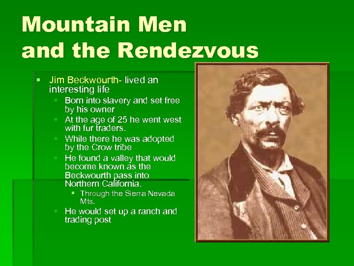 Mountain Men and the Rendezvous § Jim Beckwourth- lived an interesting life § Born