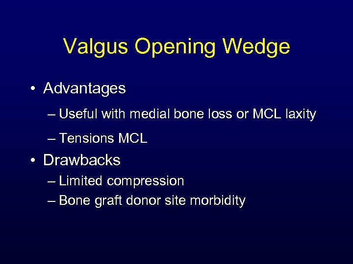 Valgus Opening Wedge • Advantages – Useful with medial bone loss or MCL laxity