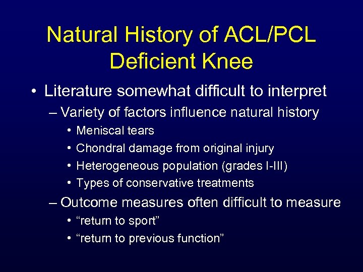 Natural History of ACL/PCL Deficient Knee • Literature somewhat difficult to interpret – Variety
