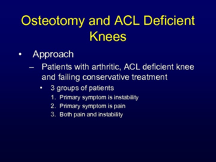 Osteotomy and ACL Deficient Knees • Approach – Patients with arthritic, ACL deficient knee
