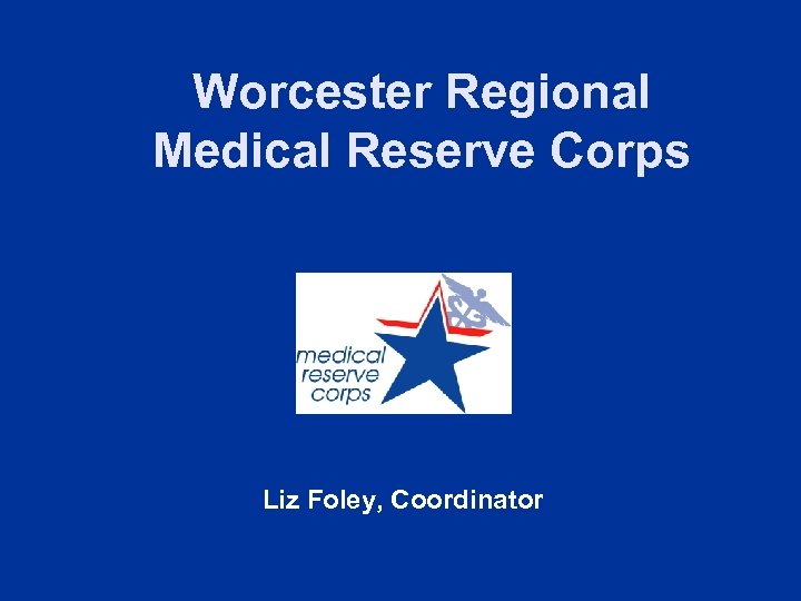 Worcester Regional Medical Reserve Corps Liz Foley, Coordinator 