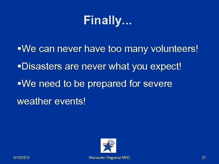 Finally. . . §We can never have too many volunteers! §Disasters are never what