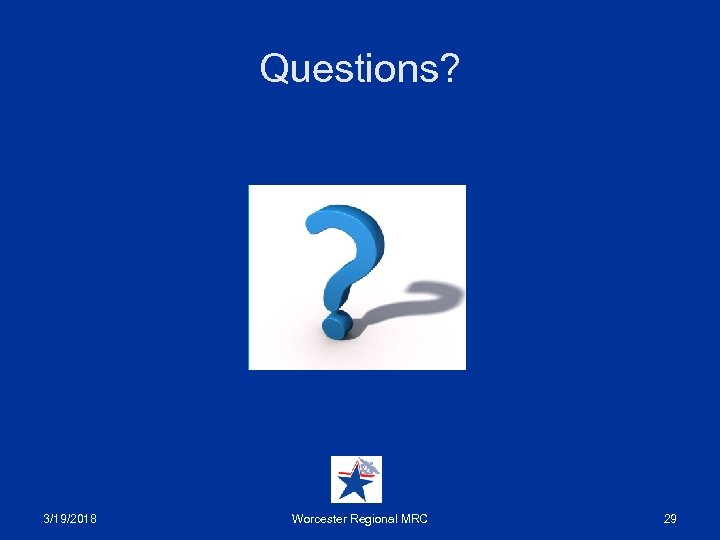 Questions? 3/19/2018 Worcester Regional MRC 29 