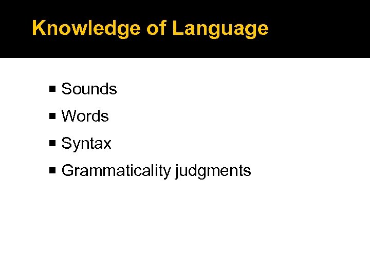 Knowledge of Language Sounds Words Syntax Grammaticality judgments 