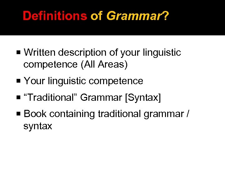 Definitions of Grammar? Written description of your linguistic competence (All Areas) Your linguistic competence