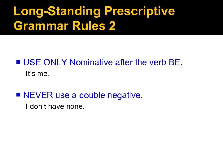 Long-Standing Prescriptive Grammar Rules 2 USE ONLY Nominative after the verb BE. It’s me.