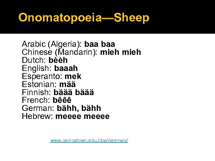 Onomatopoeia—Sheep Arabic (Algeria): baa Chinese (Mandarin): mieh Dutch: bèèh English: baaah Esperanto: mek Estonian: