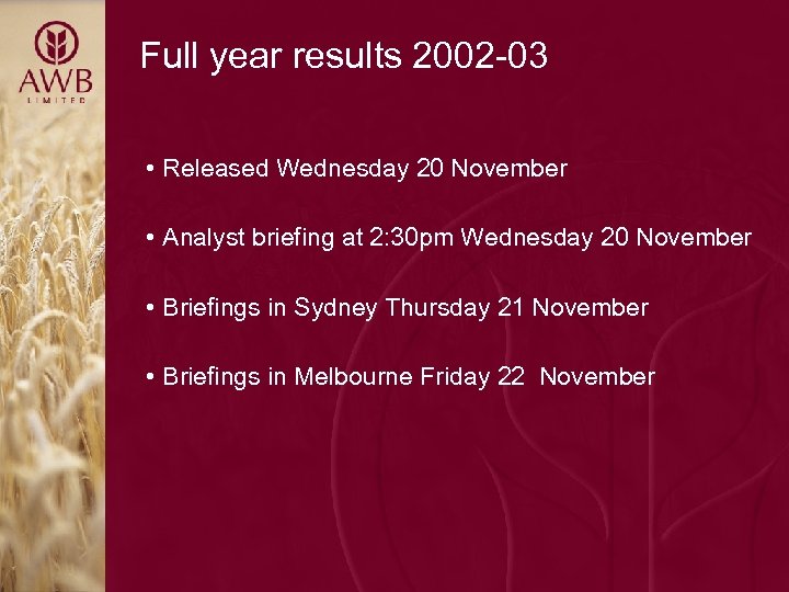 Full year results 2002 -03 • Released Wednesday 20 November • Analyst briefing at