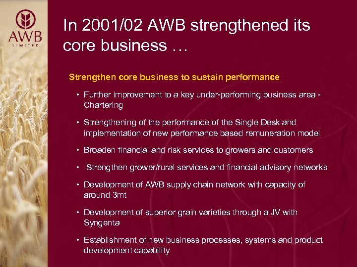 In 2001/02 AWB strengthened its core business … Strengthen core business to sustain performance