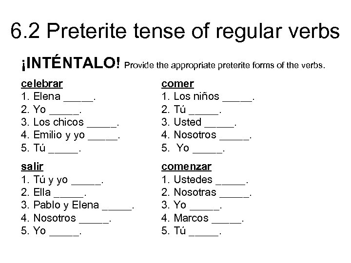 6. 2 Preterite tense of regular verbs ¡INTÉNTALO! Provide the appropriate preterite forms of
