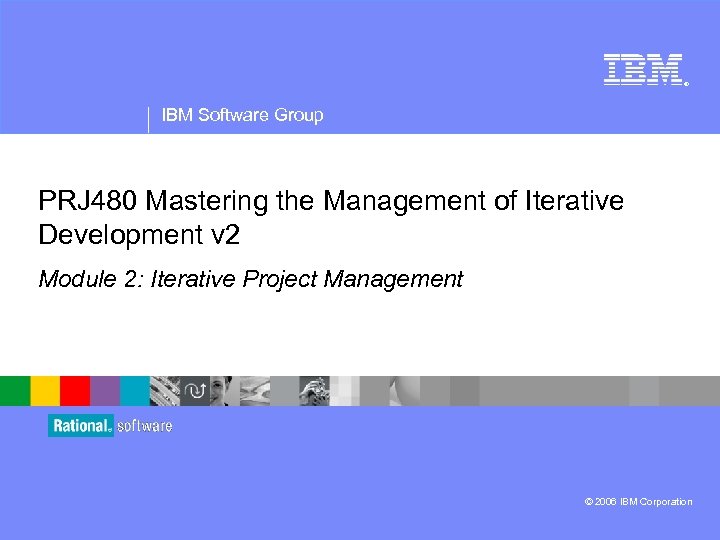 ® IBM Software Group PRJ 480 Mastering the Management of Iterative Development v 2