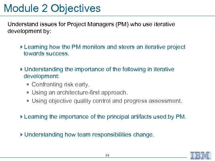 Module 2 Objectives Understand issues for Project Managers (PM) who use iterative development by: