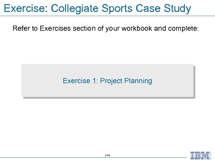 Exercise: Collegiate Sports Case Study Refer to Exercises section of your workbook and complete: