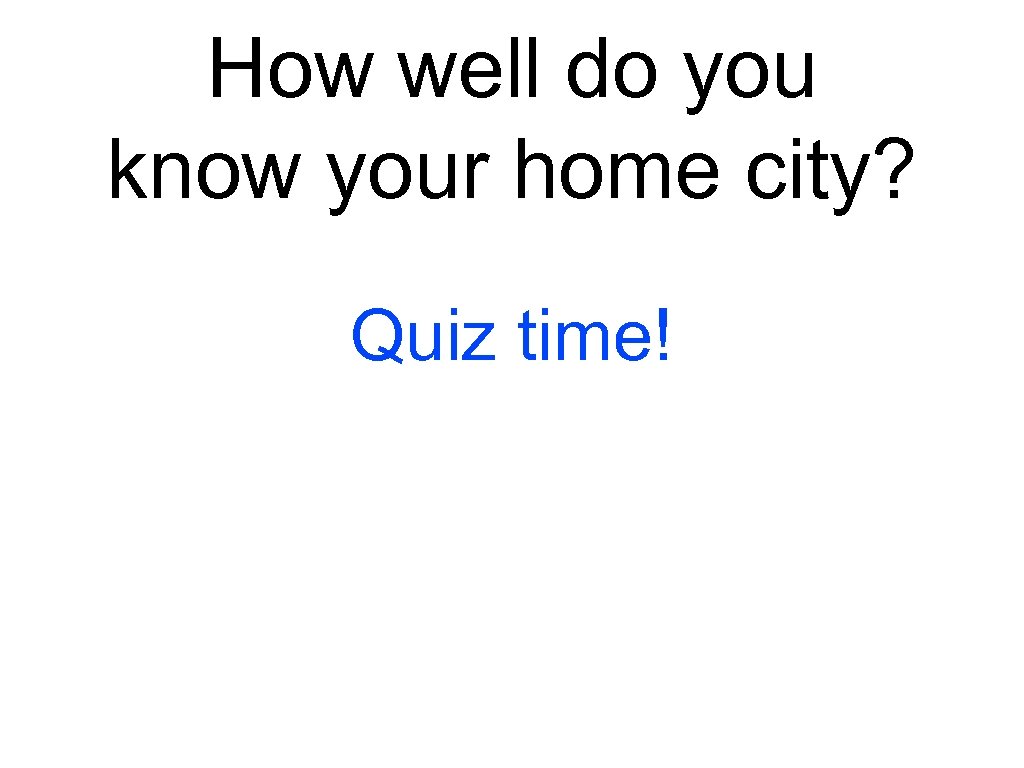 How well do you know your home city? Quiz time! 