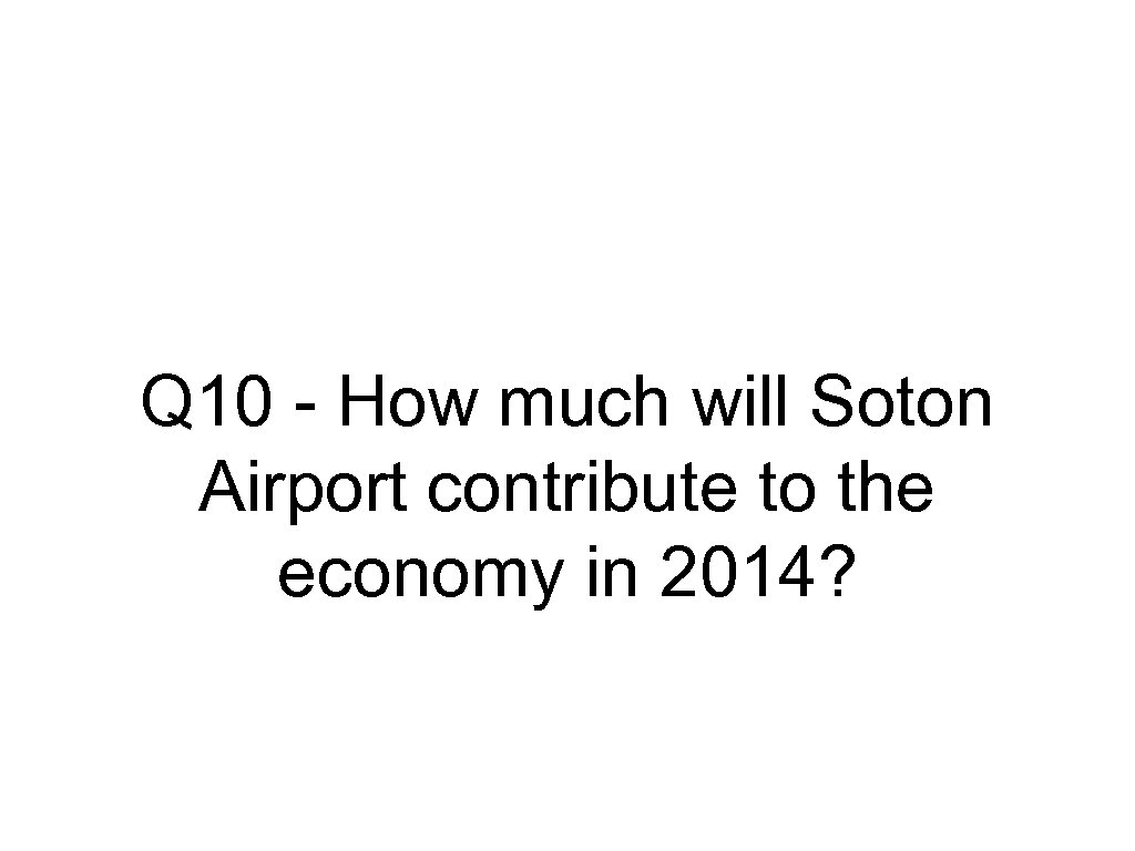 Q 10 - How much will Soton Airport contribute to the economy in 2014?