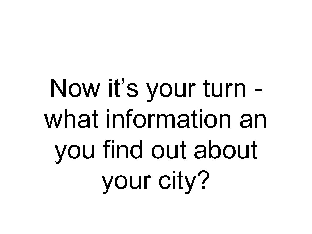 Now it’s your turn what information an you find out about your city? 