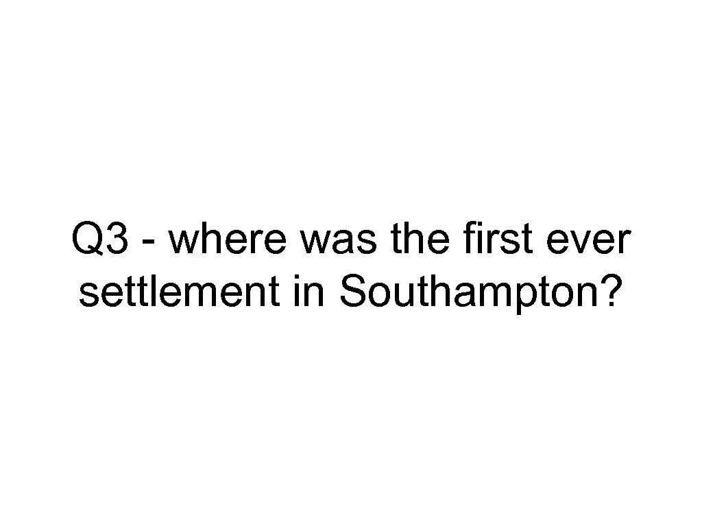 Q 3 - where was the first ever settlement in Southampton? 