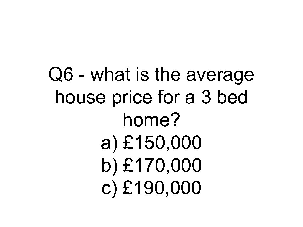 Q 6 - what is the average house price for a 3 bed home?