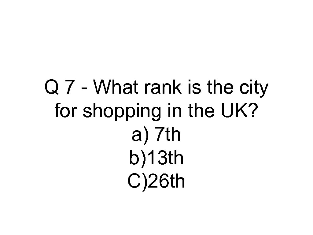 Q 7 - What rank is the city for shopping in the UK? a)