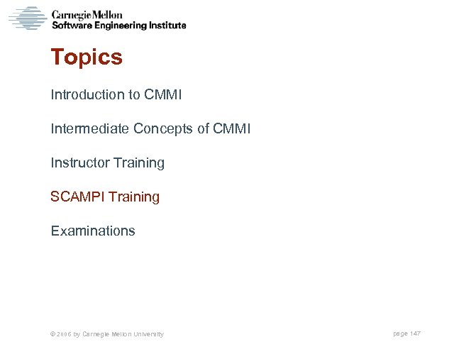 Topics Introduction to CMMI Intermediate Concepts of CMMI Instructor Training SCAMPI Training Examinations ©