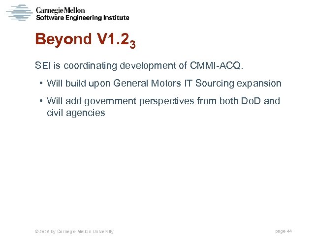 Beyond V 1. 23 SEI is coordinating development of CMMI-ACQ. • Will build upon