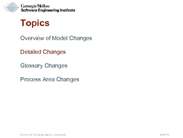 Topics Overview of Model Changes Detailed Changes Glossary Changes Process Area Changes © 2006