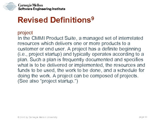 Revised Definitions 9 project In the CMMI Product Suite, a managed set of interrelated