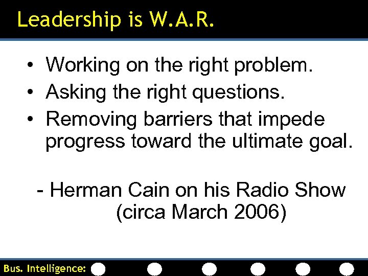 Leadership is W. A. R. • Working on the right problem. • Asking the